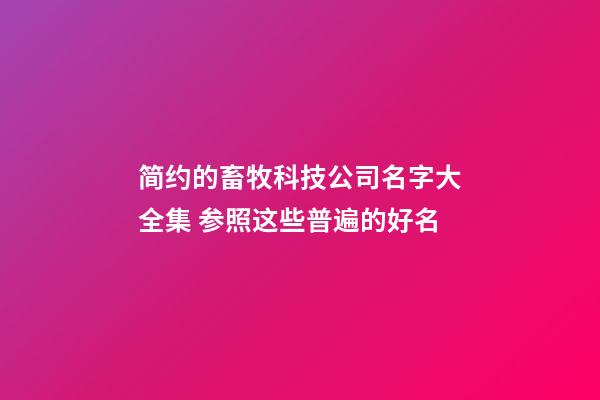 简约的畜牧科技公司名字大全集 参照这些普遍的好名-第1张-公司起名-玄机派